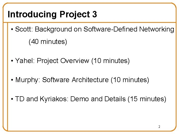 Introducing Project 3 • Scott: Background on Software-Defined Networking (40 minutes) • Yahel: Project