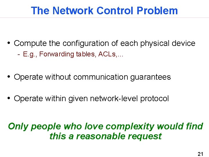 The Network Control Problem • Compute the configuration of each physical device - E.