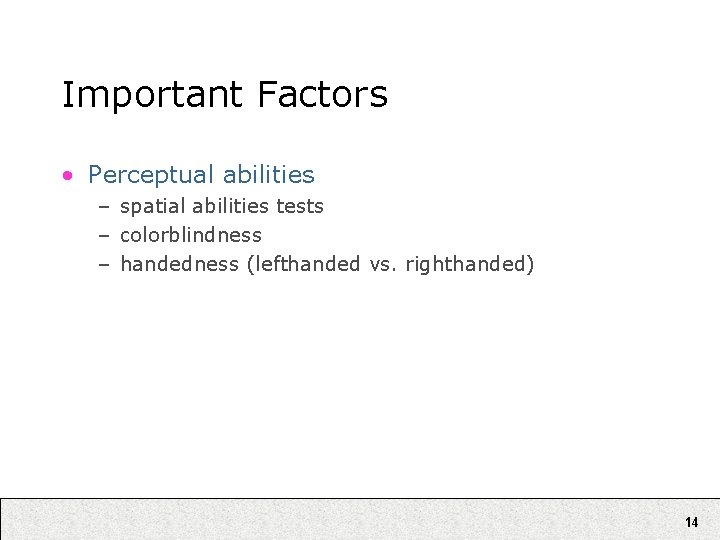 Important Factors • Perceptual abilities – spatial abilities tests – colorblindness – handedness (lefthanded