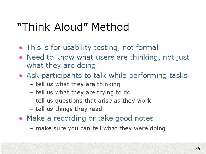“Think Aloud” Method • This is for usability testing, not formal • Need to