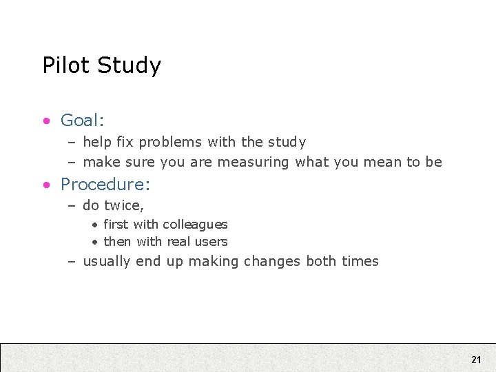 Pilot Study • Goal: – help fix problems with the study – make sure