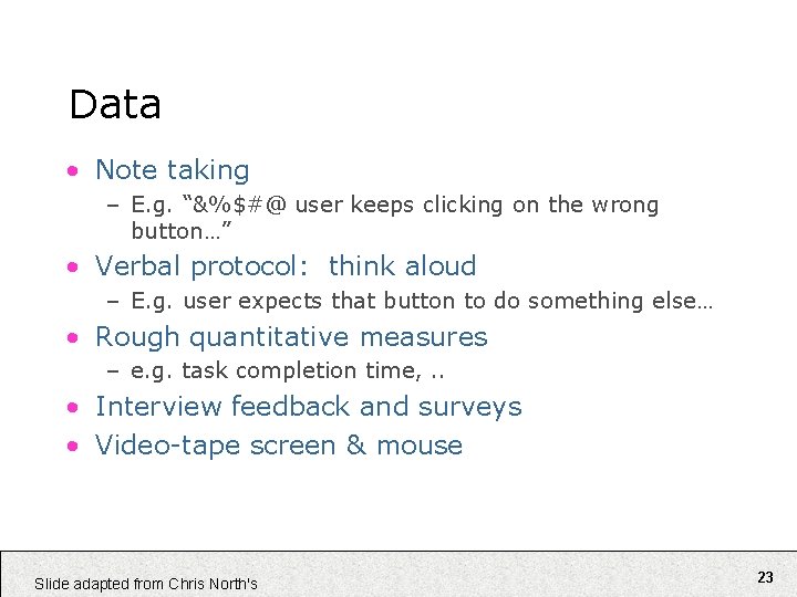 Data • Note taking – E. g. “&%$#@ user keeps clicking on the wrong