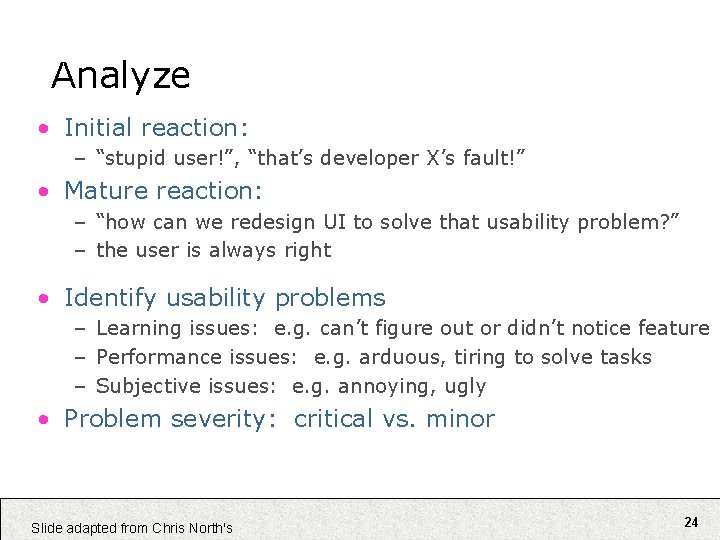 Analyze • Initial reaction: – “stupid user!”, “that’s developer X’s fault!” • Mature reaction: