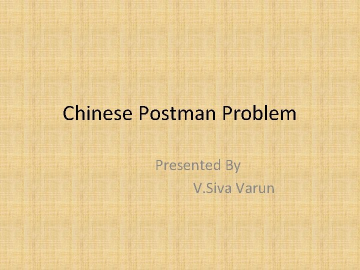 Chinese Postman Problem Presented By V. Siva Varun 