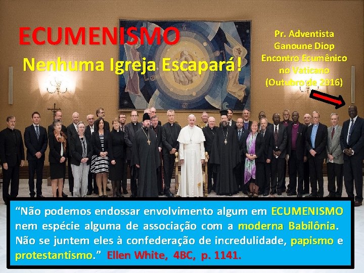 ECUMENISMO Nenhuma Igreja Escapará! Pr. Adventista Ganoune Diop Encontro Ecumênico no Vaticano (Outubro de