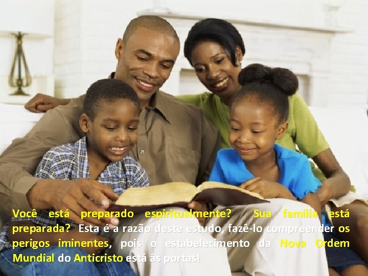 Você está preparado espiritualmente? Sua família está preparada? Esta é a razão deste estudo,
