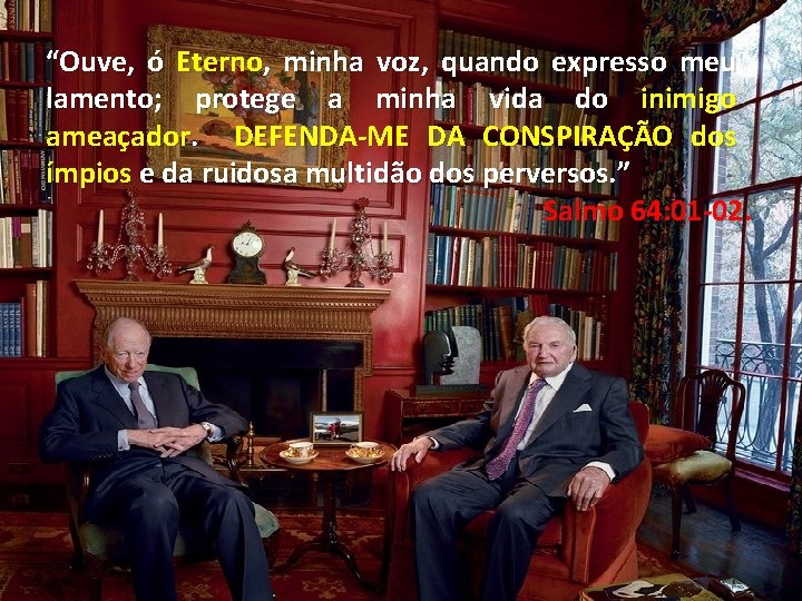 “Ouve, ó Eterno, minha voz, quando expresso meu lamento; protege a minha vida do