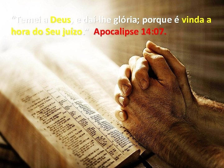 “Temei a Deus, e daí-lhe glória; porque é vinda a hora do Seu juízo.