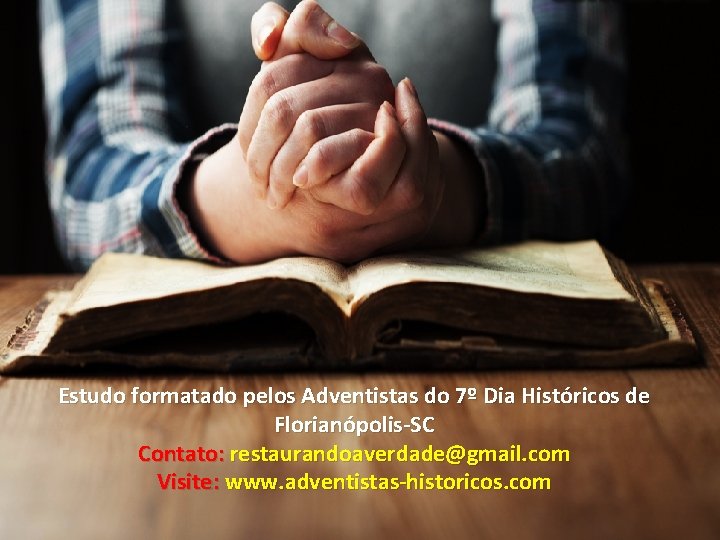 Estudo formatado pelos Adventistas do 7º Dia Históricos de Florianópolis-SC Contato: restaurandoaverdade@gmail. com Visite: