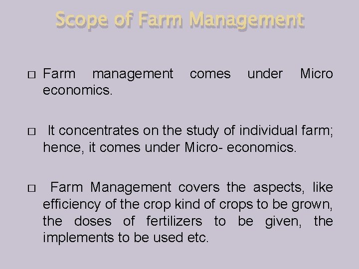 Scope of Farm Management � Farm management comes under Micro economics. � It concentrates