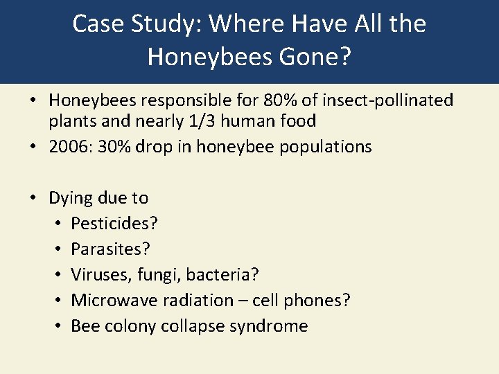 Case Study: Where Have All the Honeybees Gone? • Honeybees responsible for 80% of