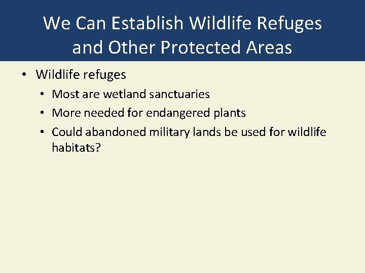 We Can Establish Wildlife Refuges and Other Protected Areas • Wildlife refuges • Most