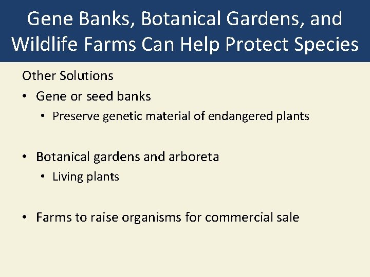 Gene Banks, Botanical Gardens, and Wildlife Farms Can Help Protect Species Other Solutions •