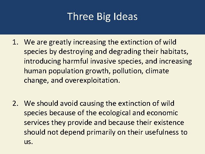 Three Big Ideas 1. We are greatly increasing the extinction of wild species by