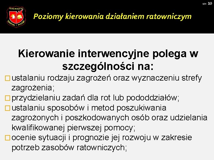 str. 10 Poziomy kierowania działaniem ratowniczym Kierowanie interwencyjne polega w szczególności na: � ustalaniu