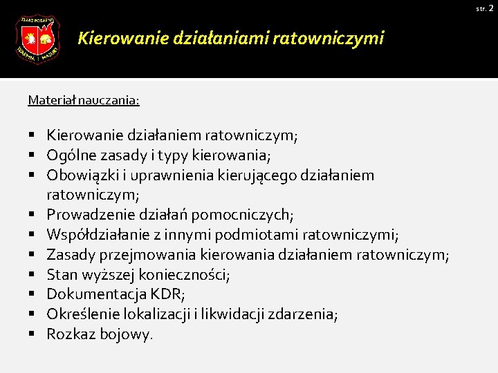 str. 2 Kierowanie działaniami ratowniczymi Materiał nauczania: § Kierowanie działaniem ratowniczym; § Ogólne zasady