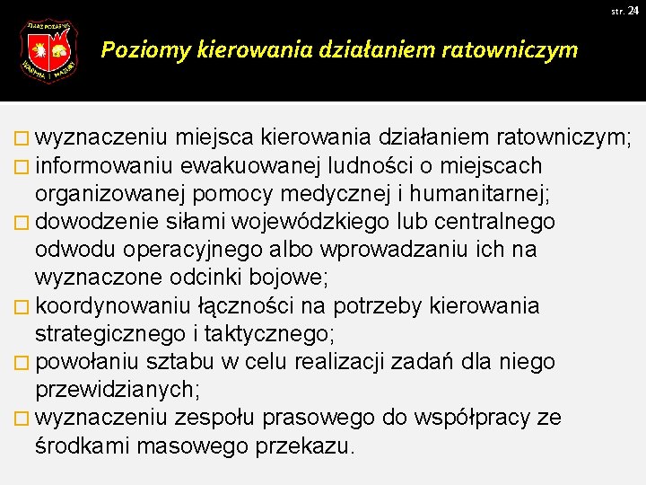 str. 24 Poziomy kierowania działaniem ratowniczym � wyznaczeniu miejsca kierowania działaniem ratowniczym; � informowaniu str. 24 Poziomy kierowania działaniem ratowniczym � wyznaczeniu miejsca kierowania działaniem ratowniczym; � informowaniu
