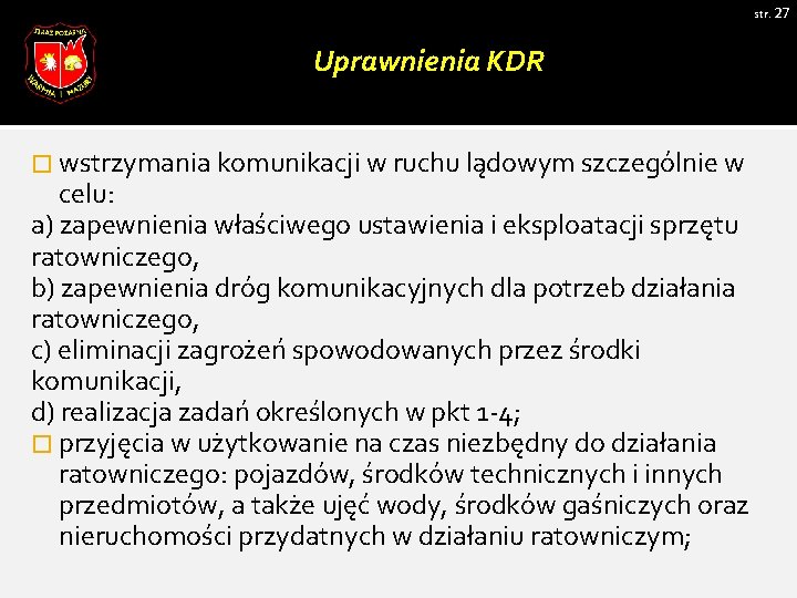 str. 27 Uprawnienia KDR � wstrzymania komunikacji w ruchu lądowym szczególnie w celu: a)