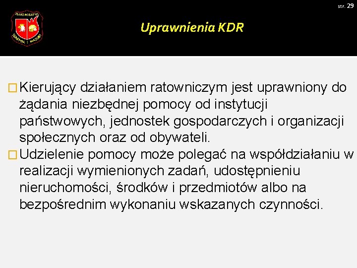 str. 29 Uprawnienia KDR � Kierujący działaniem ratowniczym jest uprawniony do żądania niezbędnej pomocy