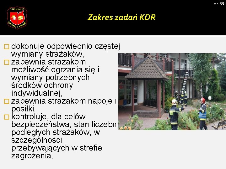 str. 33 Zakres zadań KDR � dokonuje odpowiednio częstej wymiany strażaków, � zapewnia strażakom