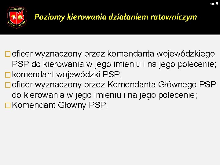 str. 9 Poziomy kierowania działaniem ratowniczym � oficer wyznaczony przez komendanta wojewódzkiego PSP do str. 9 Poziomy kierowania działaniem ratowniczym � oficer wyznaczony przez komendanta wojewódzkiego PSP do