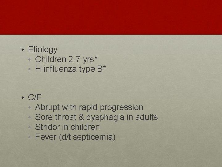  • Etiology • Children 2 -7 yrs* • H influenza type B* •