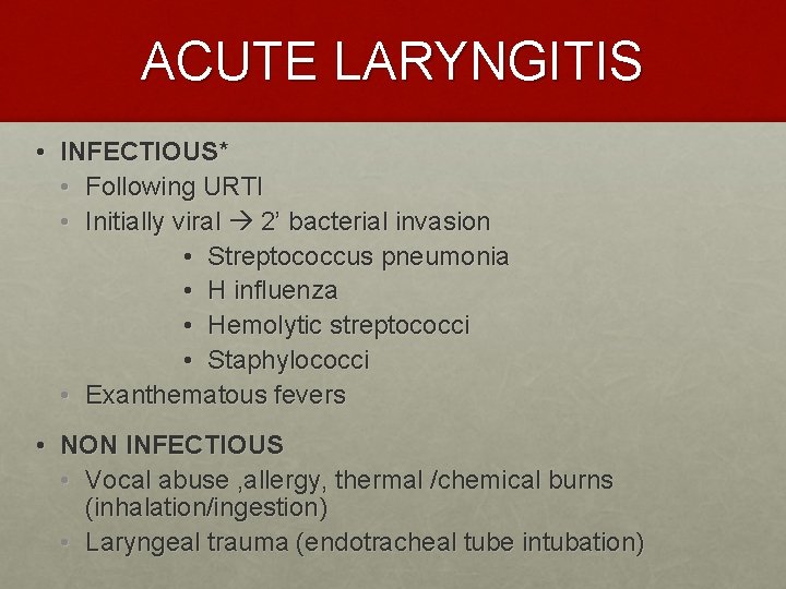 ACUTE LARYNGITIS • INFECTIOUS* • Following URTI • Initially viral 2’ bacterial invasion •