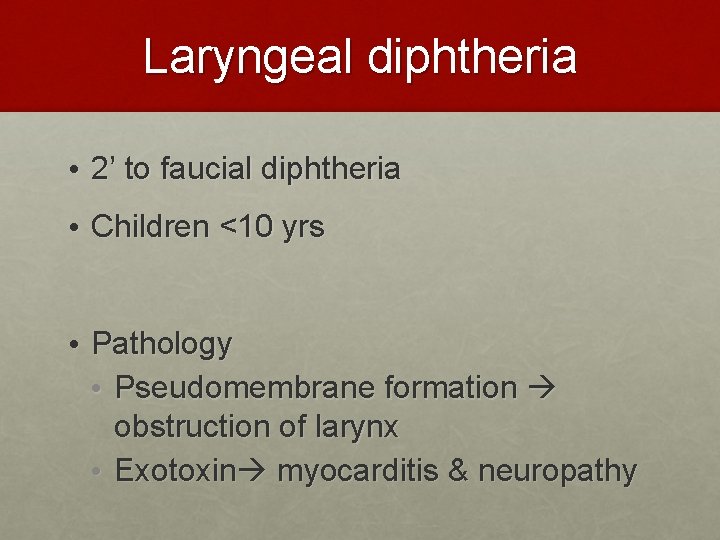 Laryngeal diphtheria • 2’ to faucial diphtheria • Children <10 yrs • Pathology •