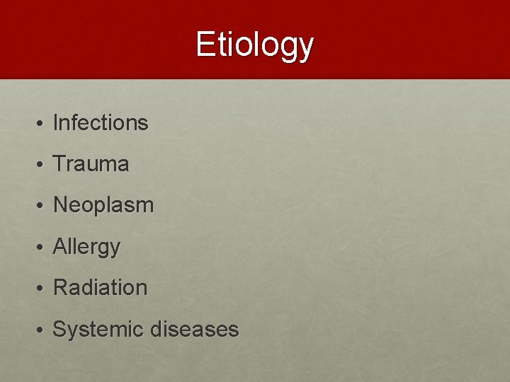 Etiology • Infections • Trauma • Neoplasm • Allergy • Radiation • Systemic diseases