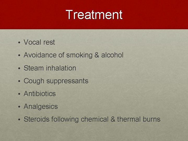 Treatment • Vocal rest • Avoidance of smoking & alcohol • Steam inhalation •