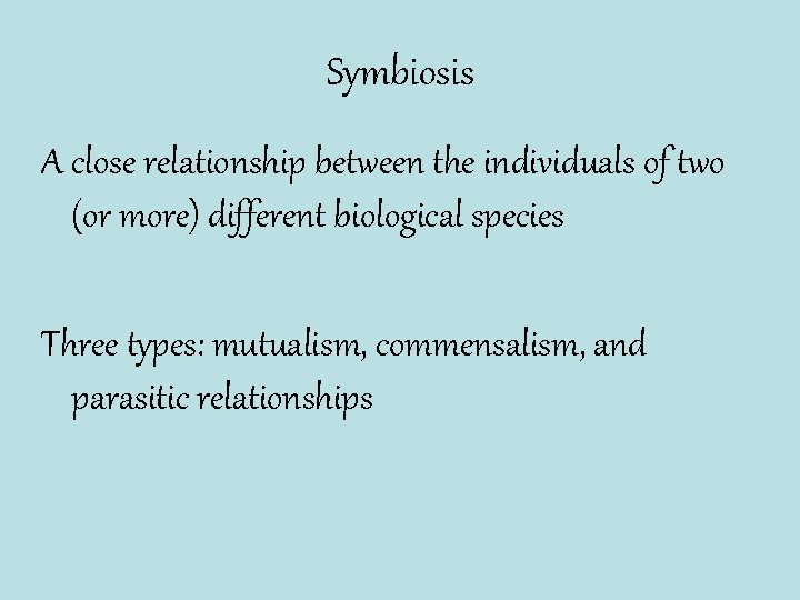 Symbiosis A close relationship between the individuals of two (or more) different biological species
