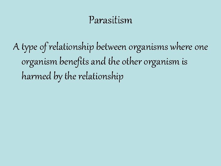 Parasitism A type of relationship between organisms where one organism benefits and the other