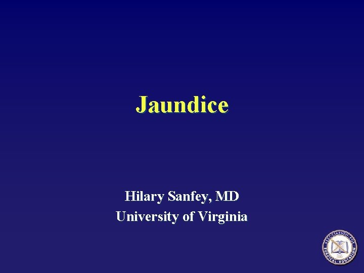Jaundice Hilary Sanfey, MD University of Virginia 