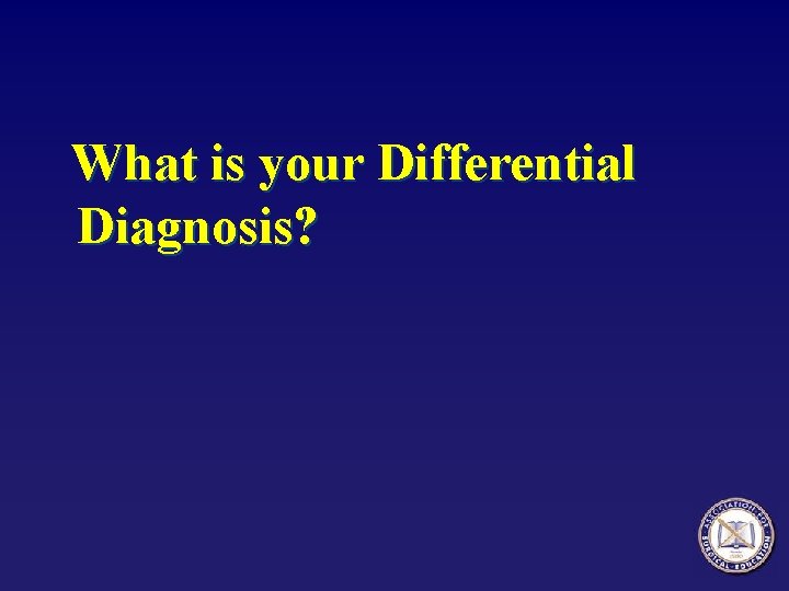 What is your Differential Diagnosis? 