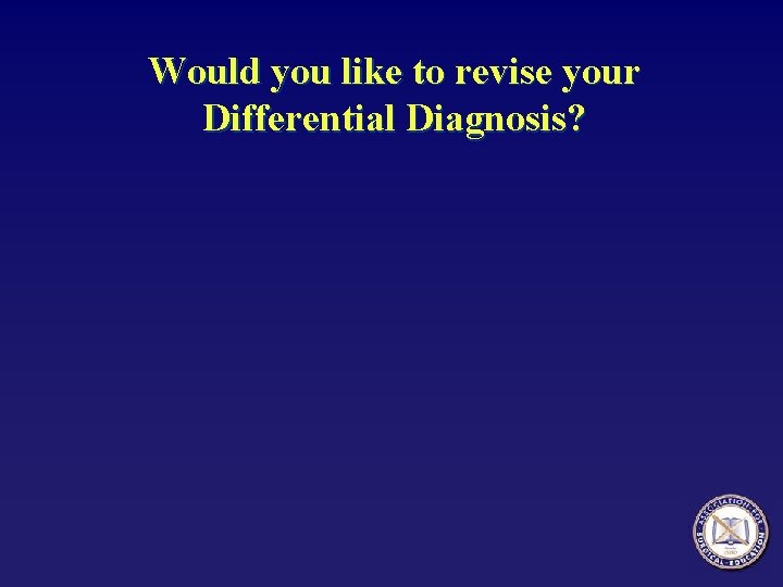 Would you like to revise your Differential Diagnosis? 