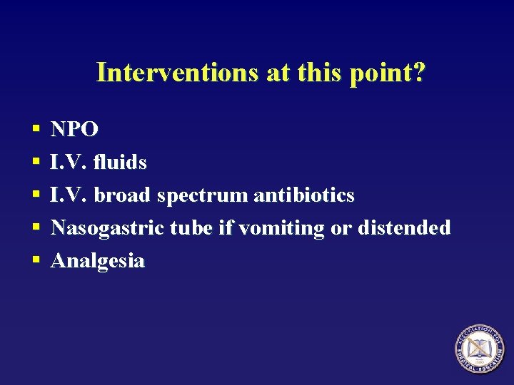 Interventions at this point? § § § NPO I. V. fluids I. V. broad