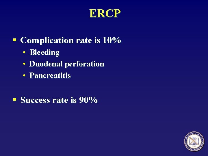 ERCP § Complication rate is 10% • Bleeding • Duodenal perforation • Pancreatitis §