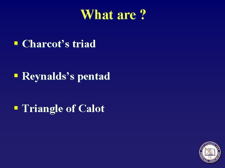 What are ? § Charcot’s triad § Reynalds’s pentad § Triangle of Calot 