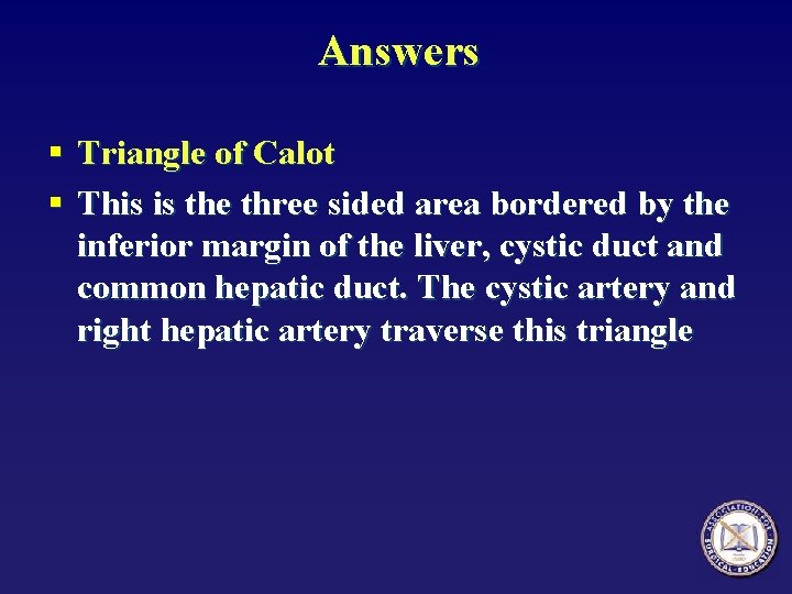 Answers § Triangle of Calot § This is the three sided area bordered by