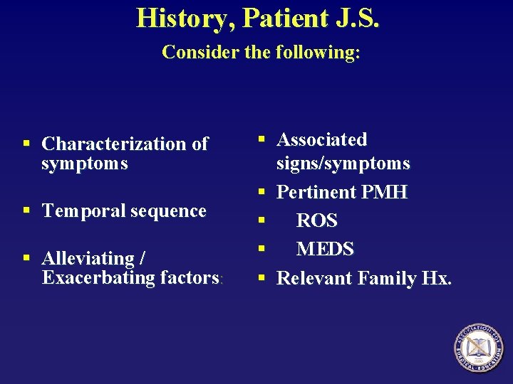 History, Patient J. S. Consider the following: § Characterization of symptoms § Temporal sequence