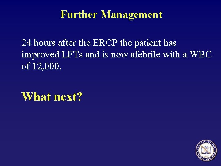 Further Management 24 hours after the ERCP the patient has improved LFTs and is