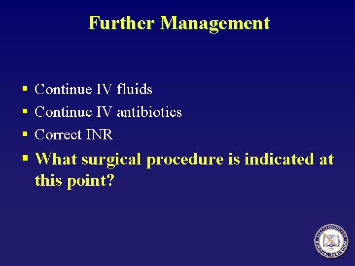 Further Management § Continue IV fluids § Continue IV antibiotics § Correct INR §