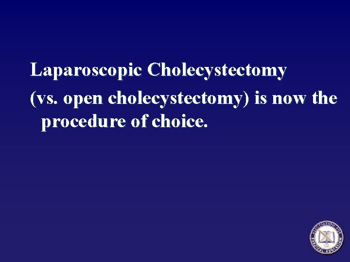 Laparoscopic Cholecystectomy (vs. open cholecystectomy) is now the procedure of choice. 