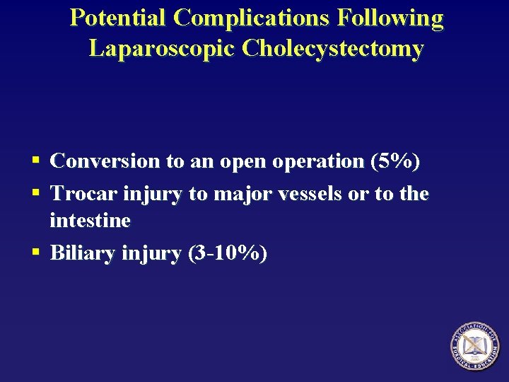 Potential Complications Following Laparoscopic Cholecystectomy § Conversion to an operation (5%) § Trocar injury