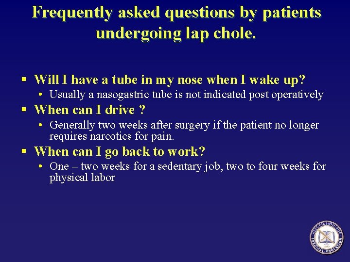 Frequently asked questions by patients undergoing lap chole. § Will I have a tube