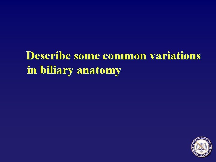 Describe some common variations in biliary anatomy 