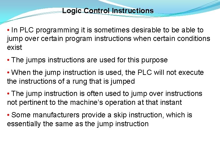 Logic Control Instructions • In PLC programming it is sometimes desirable to be able