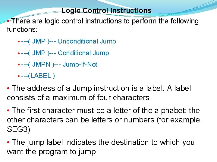 Logic Control Instructions • There are logic control instructions to perform the following functions: