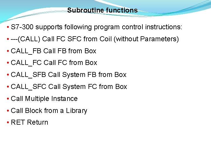 Subroutine functions • S 7 -300 supports following program control instructions: • ---(CALL) Call