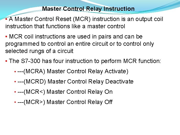 Master Control Relay Instruction • A Master Control Reset (MCR) instruction is an output